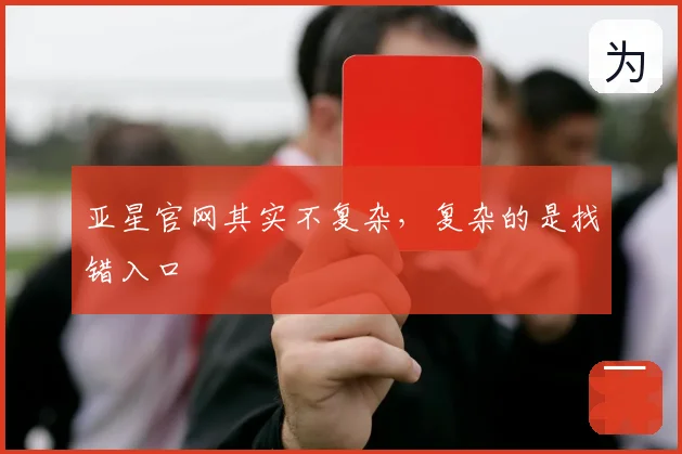 亚星官网其实不复杂,复杂的是找错入口