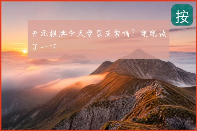 开元棋牌今天登录正常吗?刚刚试了一下