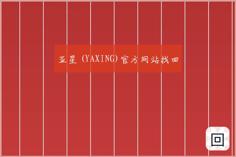 亚星 (YAXING)官方网站找回