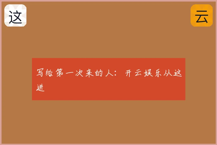 写给第一次来的人:开云娱乐从这进